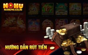 Hướng dẫn rút tiền Nohu90 nhanh chóng và an toàn